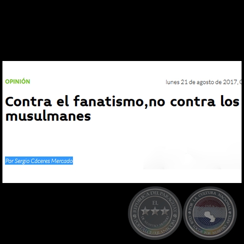 CONTRA EL FANATISMO, NO CONTRA LOS MUSULMANES - Por SERGIO CÁCERES MERCADO - Lunes, 21 de Agosto de 2017